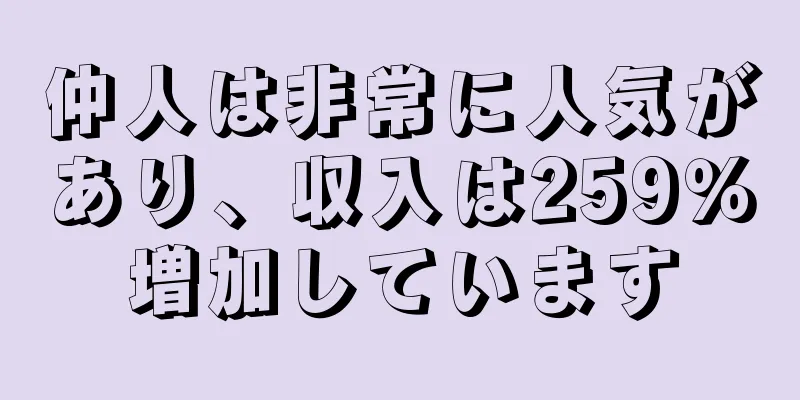 仲人は非常に人気があり、収入は259％増加しています