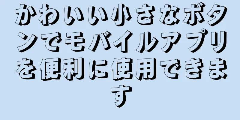 かわいい小さなボタンでモバイルアプリを便利に使用できます