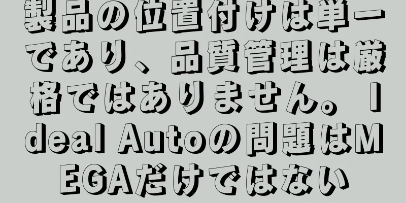 製品の位置付けは単一であり、品質管理は厳格ではありません。 Ideal Autoの問題はMEGAだけではない