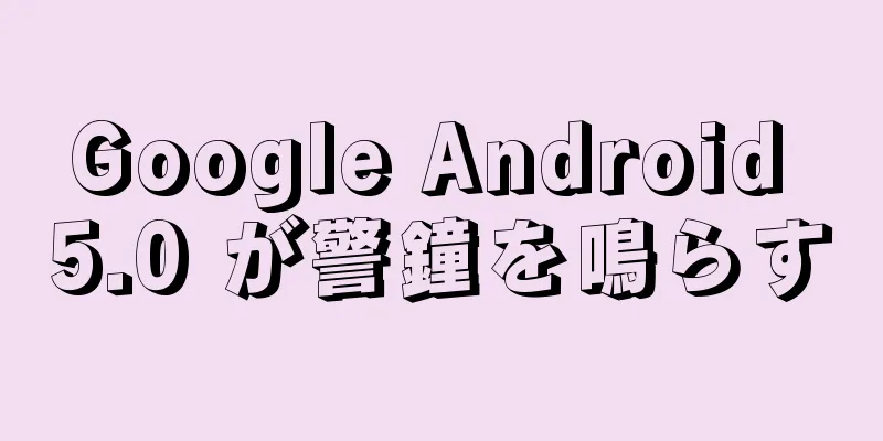Google Android 5.0 が警鐘を鳴らす