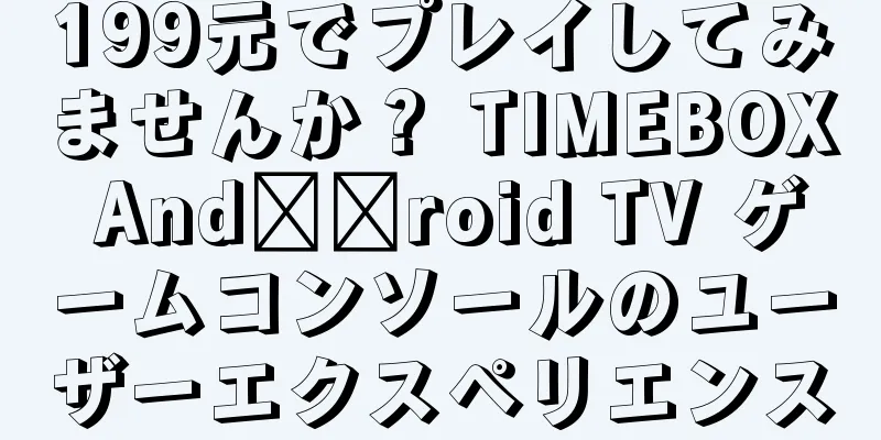 199元でプレイしてみませんか？ TIMEBOX And​​roid TV ゲームコンソールのユーザーエクスペリエンス