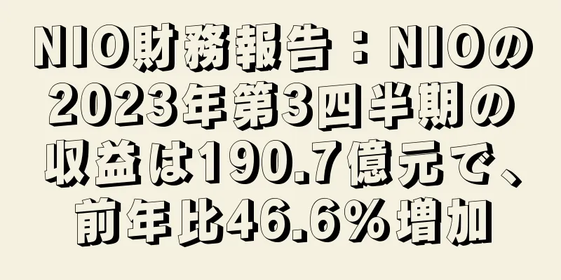 NIO財務報告：NIOの2023年第3四半期の収益は190.7億元で、前年比46.6％増加