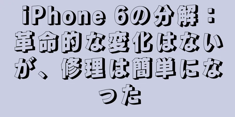 iPhone 6の分解：革命的な変化はないが、修理は簡単になった