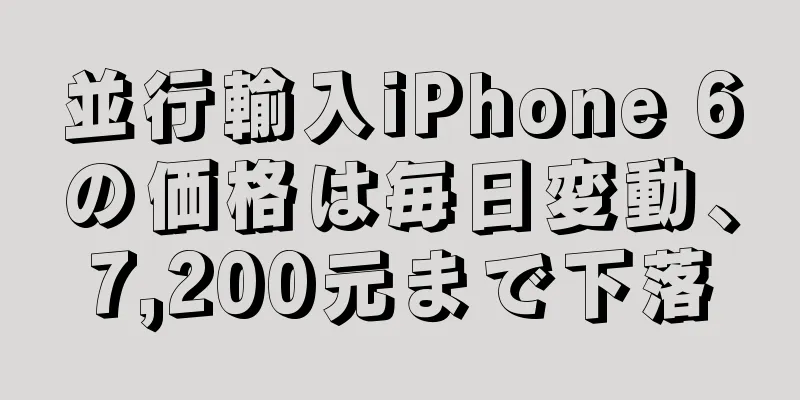 並行輸入iPhone 6の価格は毎日変動、7,200元まで下落