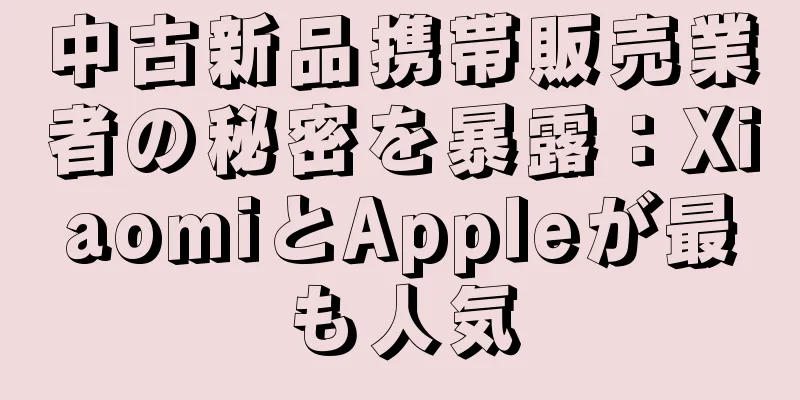 中古新品携帯販売業者の秘密を暴露：XiaomiとAppleが最も人気