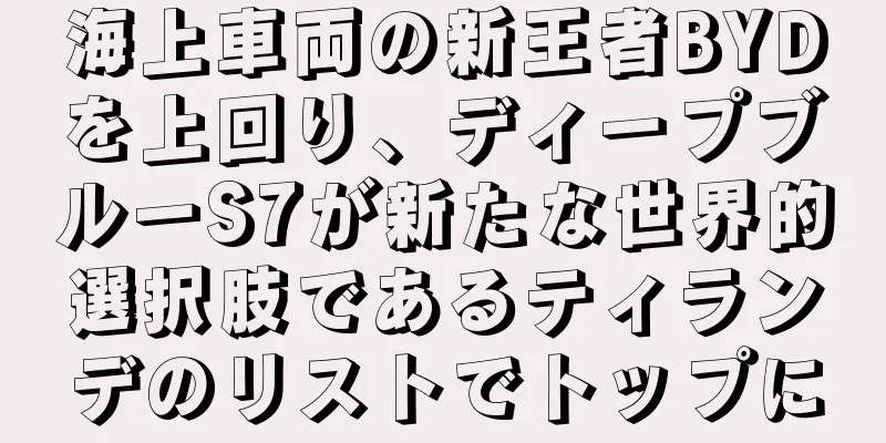 海上車両の新王者BYDを上回り、ディープブルーS7が新たな世界的選択肢であるティランデのリストでトップに
