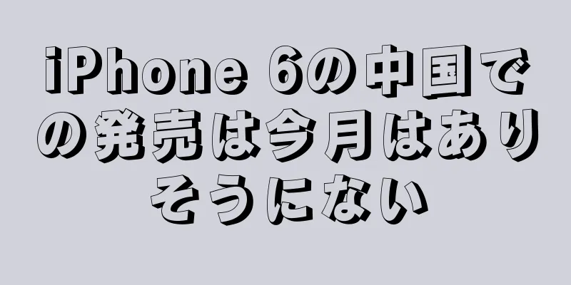 iPhone 6の中国での発売は今月はありそうにない