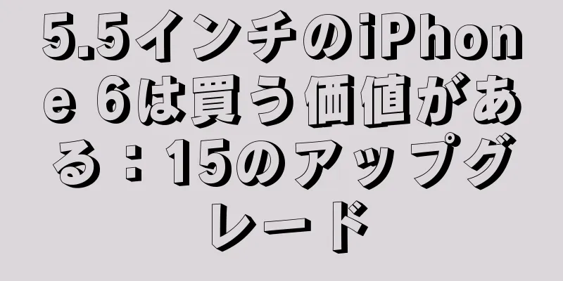 5.5インチのiPhone 6は買う価値がある：15のアップグレード