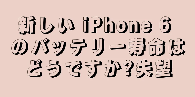 新しい iPhone 6 のバッテリー寿命はどうですか?失望