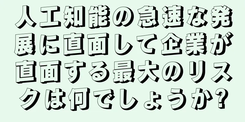 人工知能の急速な発展に直面して企業が直面する最大のリスクは何でしょうか?