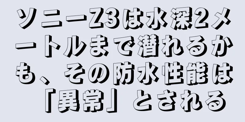 ソニーZ3は水深2メートルまで潜れるかも、その防水性能は「異常」とされる