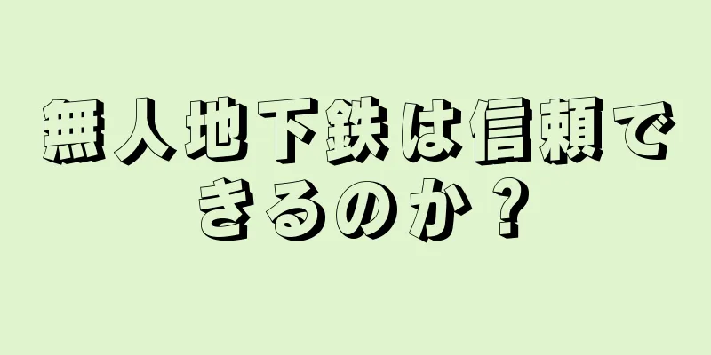 無人地下鉄は信頼できるのか？
