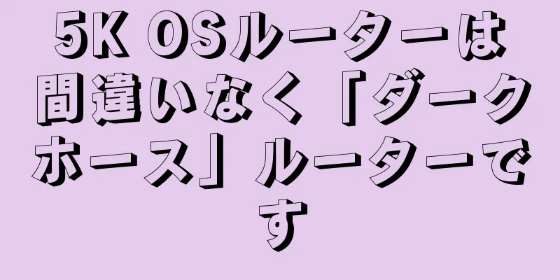 5K OSルーターは間違いなく「ダークホース」ルーターです