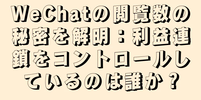 WeChatの閲覧数の秘密を解明：利益連鎖をコントロールしているのは誰か？
