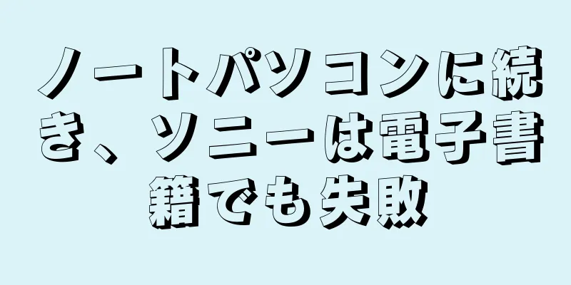 ノートパソコンに続き、ソニーは電子書籍でも失敗