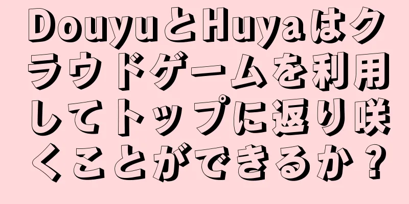 DouyuとHuyaはクラウドゲームを利用してトップに返り咲くことができるか？