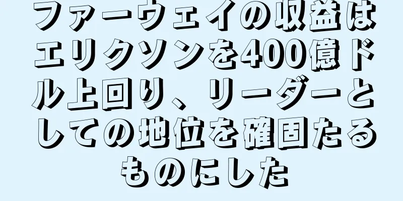 ファーウェイの収益はエリクソンを400億ドル上回り、リーダーとしての地位を確固たるものにした