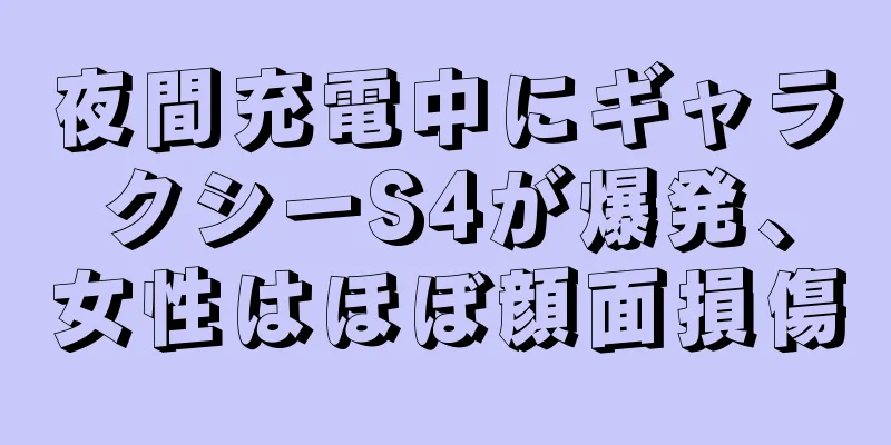 夜間充電中にギャラクシーS4が爆発、女性はほぼ顔面損傷