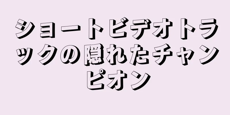 ショートビデオトラックの隠れたチャンピオン