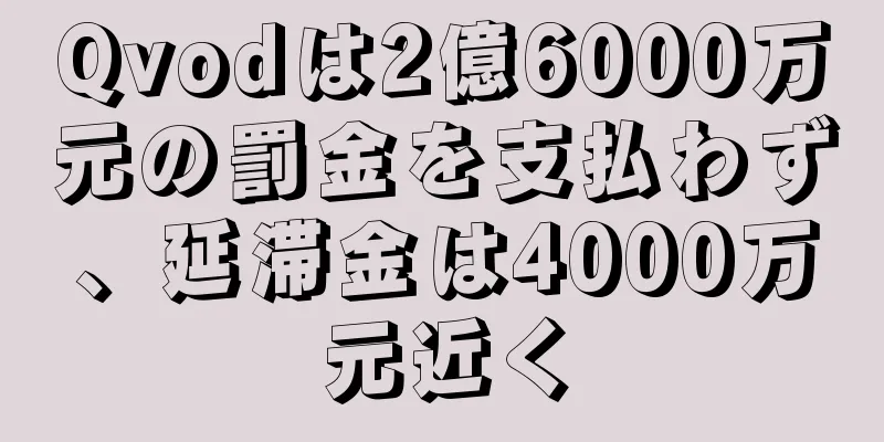 Qvodは2億6000万元の罰金を支払わず、延滞金は4000万元近く