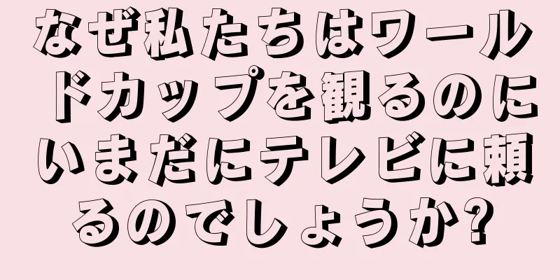 なぜ私たちはワールドカップを観るのにいまだにテレビに頼るのでしょうか?