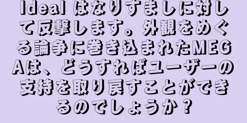 Ideal はなりすましに対して反撃します。外観をめぐる論争に巻き込まれたMEGAは、どうすればユーザーの支持を取り戻すことができるのでしょうか？