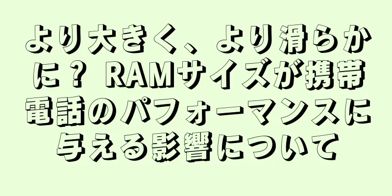 より大きく、より滑らかに？ RAMサイズが携帯電話のパフォーマンスに与える影響について