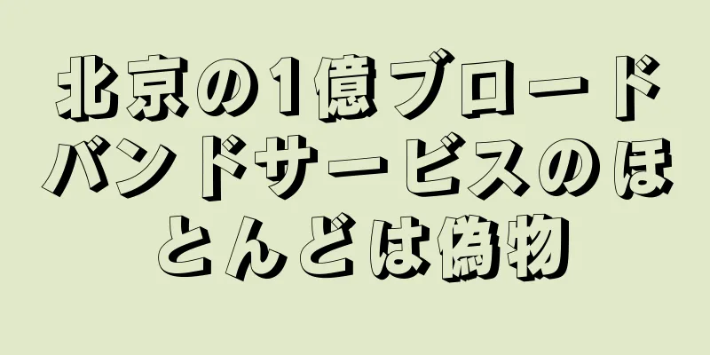 北京の1億ブロードバンドサービスのほとんどは偽物
