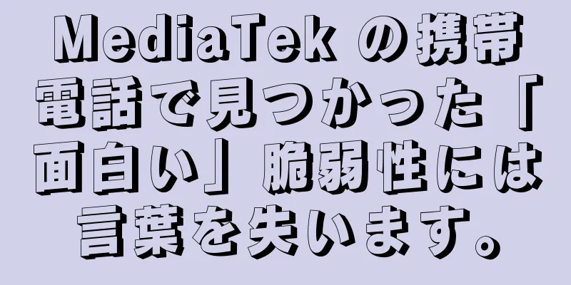 MediaTek の携帯電話で見つかった「面白い」脆弱性には言葉を失います。