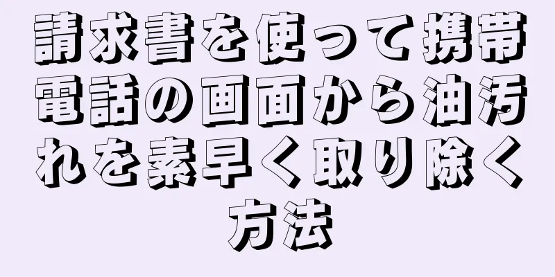 請求書を使って携帯電話の画面から油汚れを素早く取り除く方法