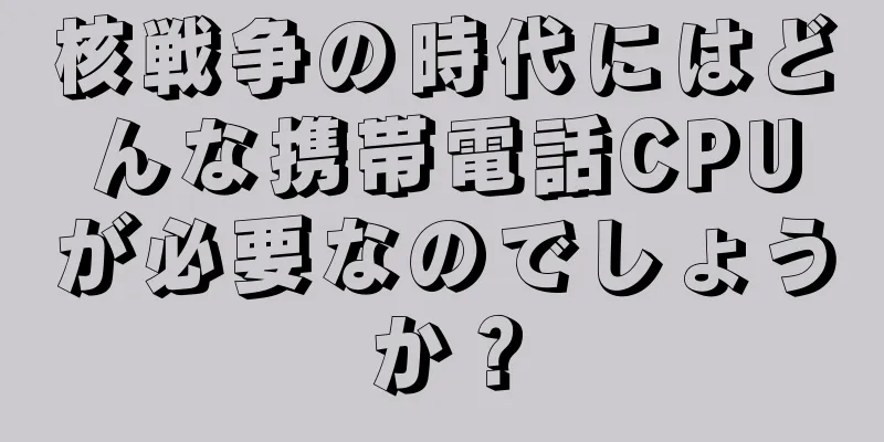 核戦争の時代にはどんな携帯電話CPUが必要なのでしょうか？