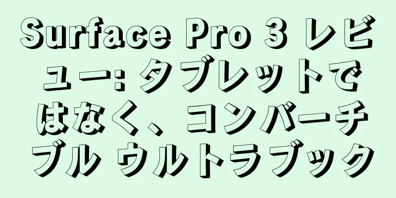 Surface Pro 3 レビュー: タブレットではなく、コンバーチブル ウルトラブック