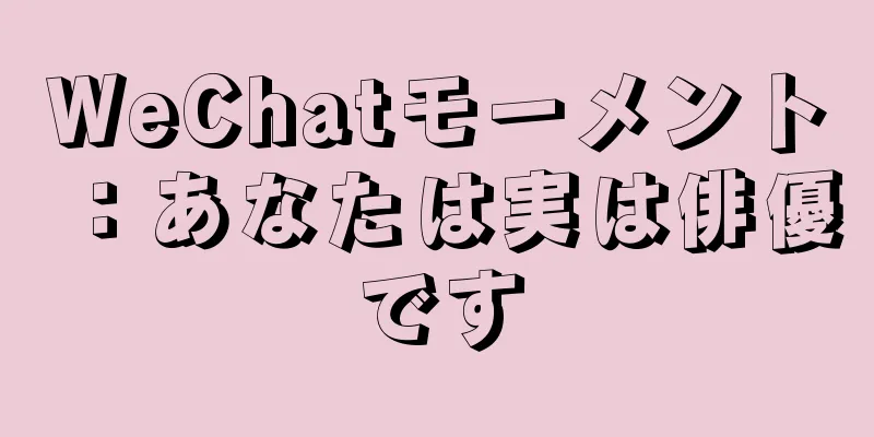 WeChatモーメント：あなたは実は俳優です