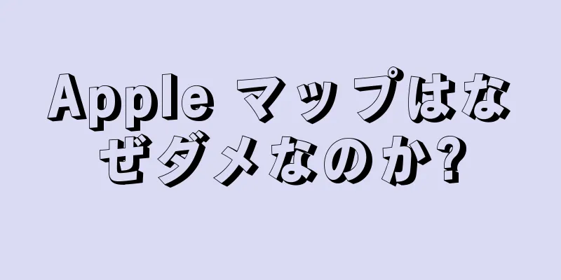 Apple マップはなぜダメなのか?