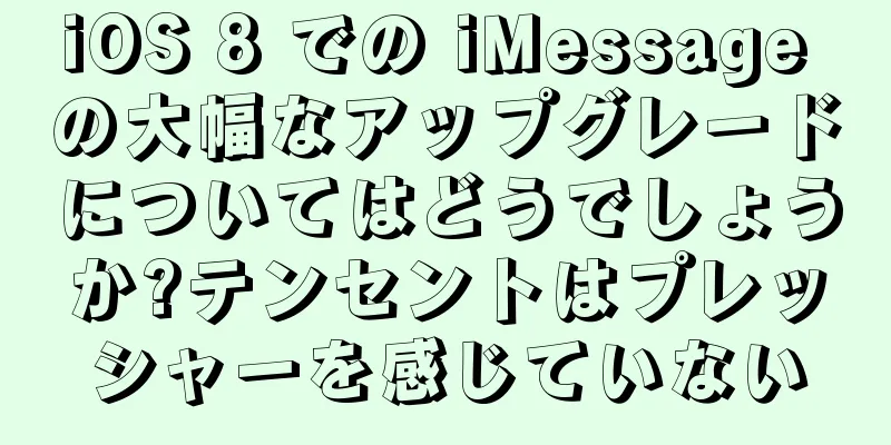 iOS 8 での iMessage の大幅なアップグレードについてはどうでしょうか?テンセントはプレッシャーを感じていない