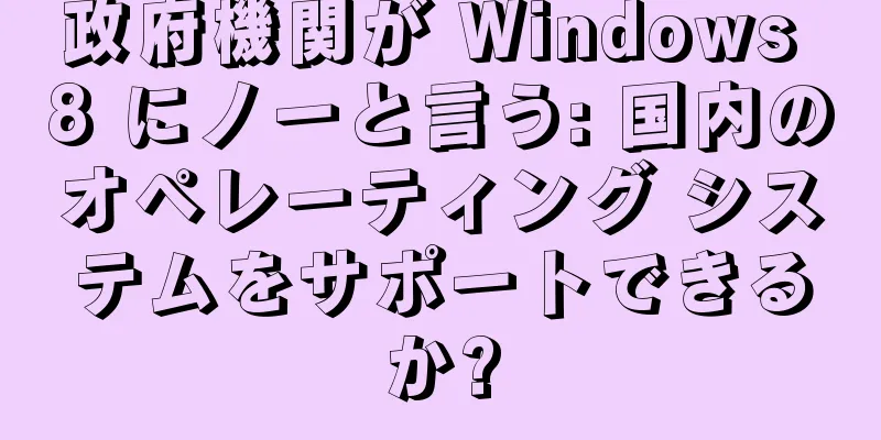政府機関が Windows 8 にノーと言う: 国内のオペレーティング システムをサポートできるか?