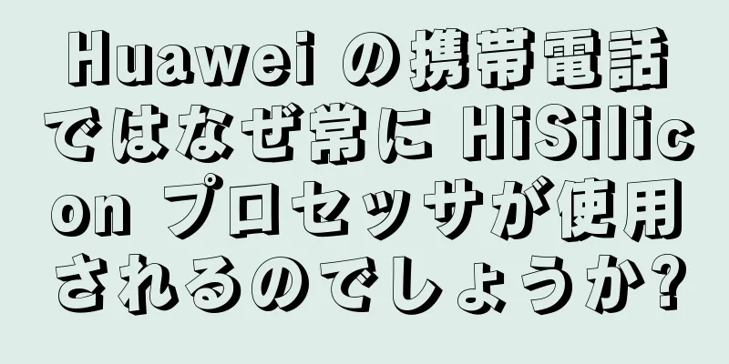 Huawei の携帯電話ではなぜ常に HiSilicon プロセッサが使用されるのでしょうか?