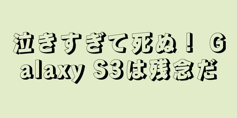 泣きすぎて死ぬ！ Galaxy S3は残念だ