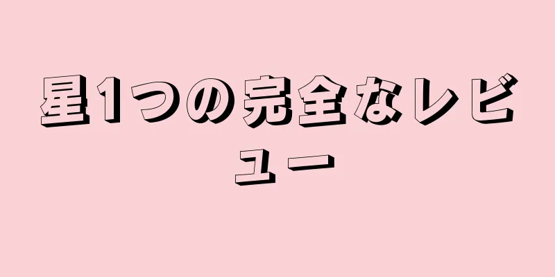 星1つの完全なレビュー
