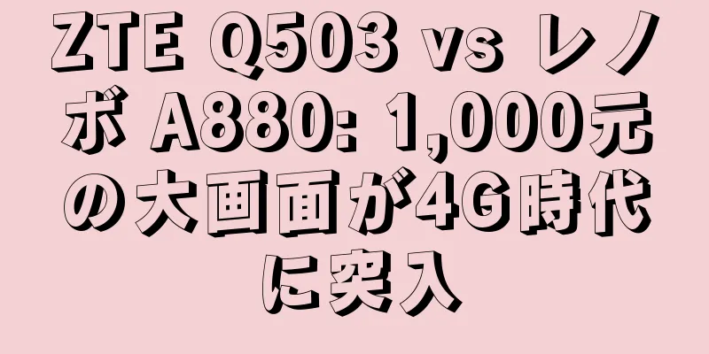 ZTE Q503 vs レノボ A880: 1,000元の大画面が4G時代に突入
