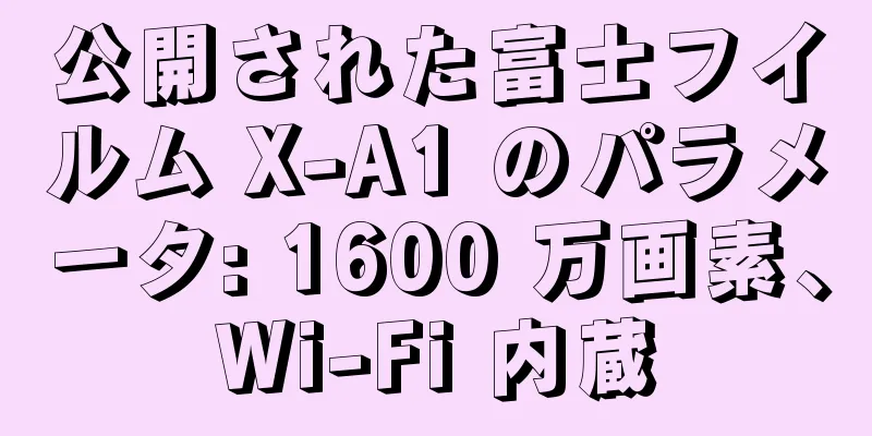 公開された富士フイルム X-A1 のパラメータ: 1600 万画素、Wi-Fi 内蔵