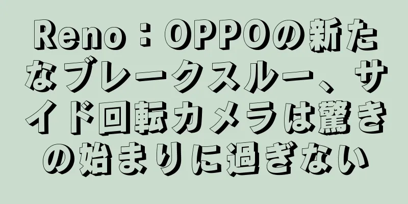 Reno：OPPOの新たなブレークスルー、サイド回転カメラは驚きの始まりに過ぎない