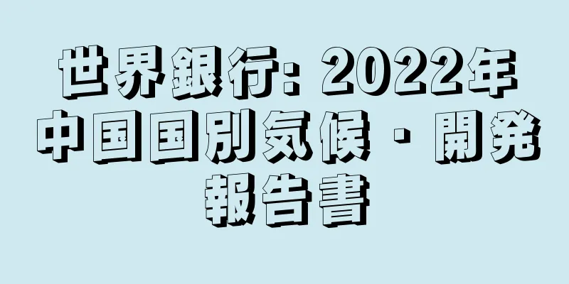 世界銀行: 2022年中国国別気候・開発報告書