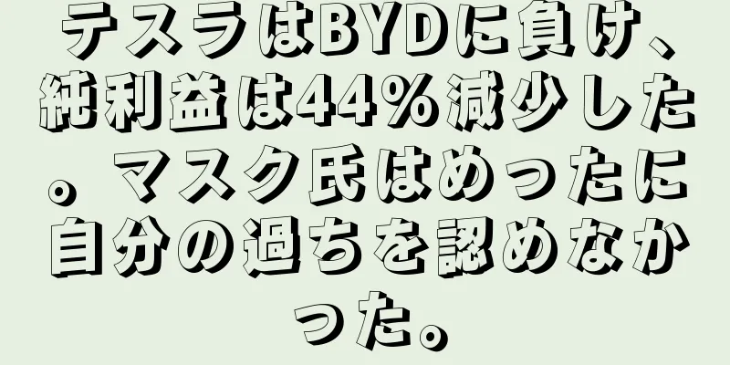 テスラはBYDに負け、純利益は44%減少した。マスク氏はめったに自分の過ちを認めなかった。