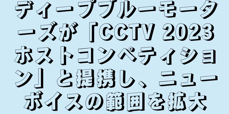 ディープブルーモーターズが「CCTV 2023ホストコンペティション」と提携し、ニューボイスの範囲を拡大