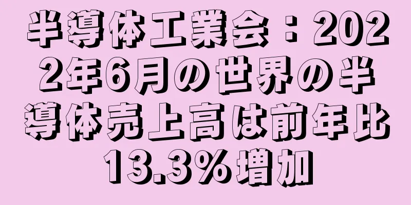 半導体工業会：2022年6月の世界の半導体売上高は前年比13.3％増加