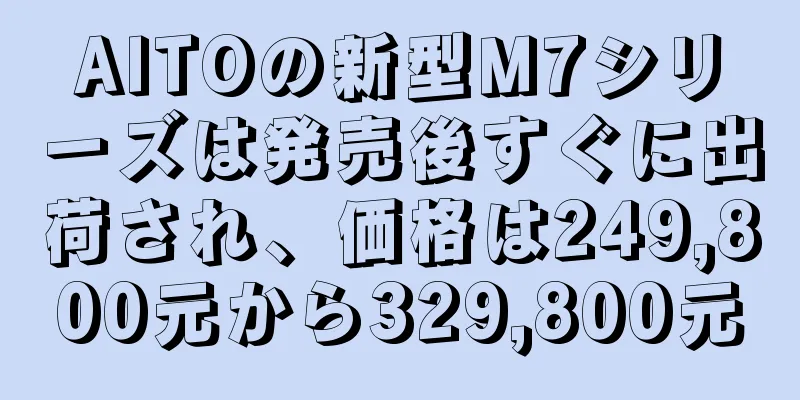 AITOの新型M7シリーズは発売後すぐに出荷され、価格は249,800元から329,800元