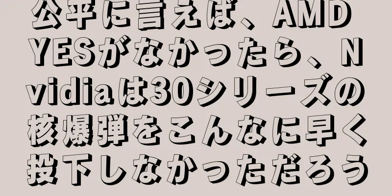 公平に言えば、AMD YESがなかったら、Nvidiaは30シリーズの核爆弾をこんなに早く投下しなかっただろう