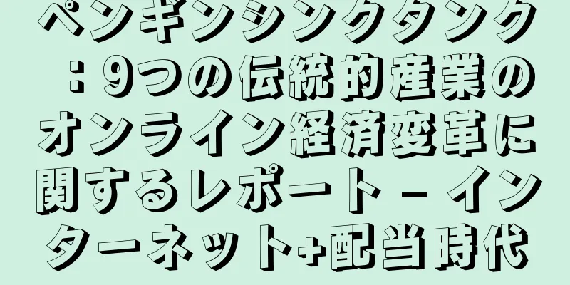 ペンギンシンクタンク：9つの伝統的産業のオンライン経済変革に関するレポート – インターネット+配当時代