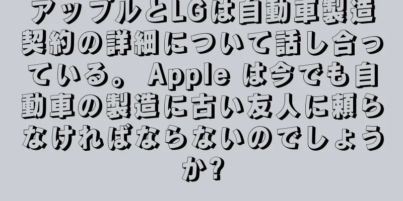 アップルとLGは自動車製造契約の詳細について話し合っている。 Apple は今でも自動車の製造に古い友人に頼らなければならないのでしょうか?